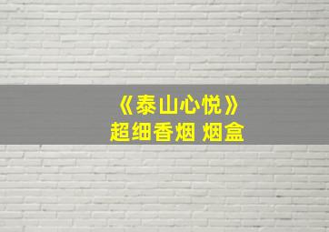 《泰山心悦》超细香烟 烟盒